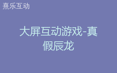 大屏互动游戏-真假辰龙
