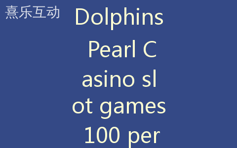 Dolphins Pearl Casino slot games 100 percent free A real income ᐈ 18+