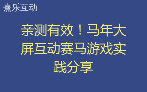 亲测有效！马年大屏互动赛马游戏实践分享