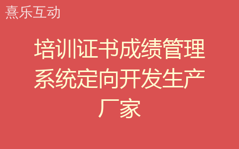 培训证书成绩管理系统定向开发生产厂家