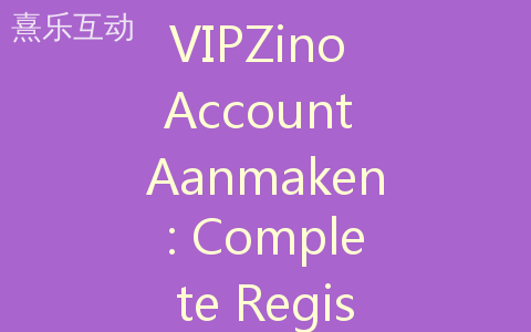 VIPZino Account Aanmaken: Complete Registratie Gids