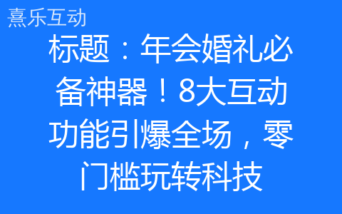 标题：年会婚礼必备神器！8大互动功能引爆全场，零门槛玩转科技