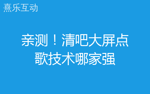 亲测！清吧大屏点歌技术哪家强