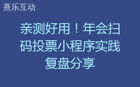 亲测好用！年会扫码投票小程序实践复盘分享