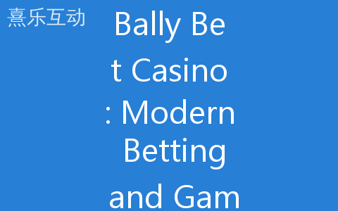 Bally Bet Casino: Modern Betting and Gaming in One Platform Bally Bet Casino: Modern Betting and Gaming in One Platform
