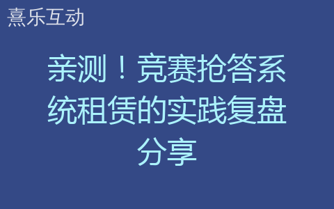 亲测！竞赛抢答系统租赁的实践复盘分享